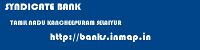 SYNDICATE BANK  TAMIL NADU KANCHEEPURAM SELAIYUR   banks information 